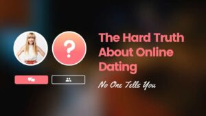 The Hard Truth About Online Dating No One Tells You