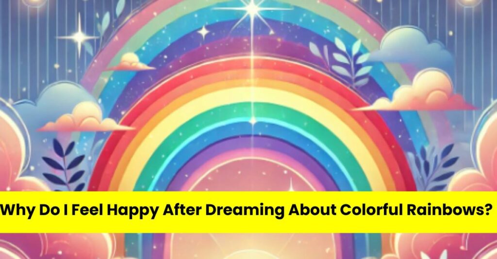 Why Do I Feel Happy After Dreaming About Colorful Rainbows?